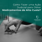 Como Fazer uma Ação Judicial para Obter Medicamentos de Alto Custo?